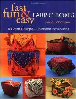 Fast, Fun & Easy Fabric Boxes: 8 Great Designs-Unlimited Possibilities
