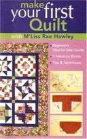 Make Your First Quilt with M'Liss Rae Ha: Beginner's Step-by-Step Guide  9 Fabulous Blocks  Tips & Techniques