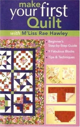 Make Your First Quilt with M'Liss Rae Ha: Beginner's Step-by-Step Guide  9 Fabulous Blocks  Tips & Techniques