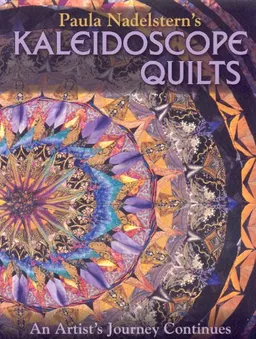 Paula Nadelstern's Kaleidoscope Quilts: An Artist's Journey Continues