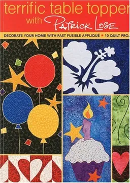 Terrific Table Toppers with Patrick Lose: Decorate Your Home with Fast Fusible Applique; 10 Quilt Projects