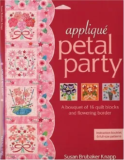 Applique Petal Party: A Bouquet of 16 Blocks & Flowering Border