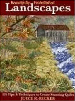 Beautifully Embellished Landscapes: 125 Tips & Techniques to Create Stunning Quilts