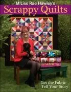M'Liss Rae Hawley's Scrappy Quilts: Let the Fabric Tell Your Story