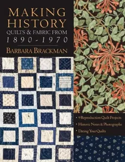 Making History -- Quilts & Fabric from 1: 9 Reproduction Quilt Projects  Historic Notes & Photographs Dating Your Quilts