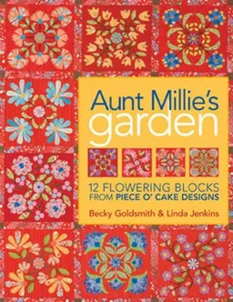 Aunt Millie's Garden: 12 Flowering Blocks from Piece O' Cake Designs