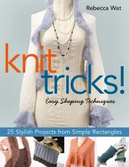 Knit Tricks!: 25 Stylish Projects from Simple Rectangles