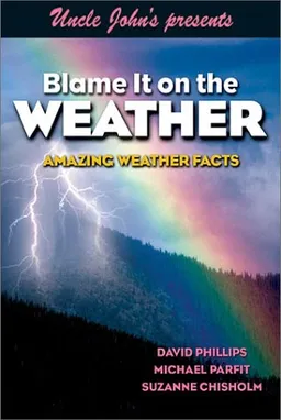 Uncle John's Presents Blame It on the Weather: Amazing Weather Facts (Uncle John Presents)