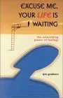 Excuse Me, Your Life Is Waiting: The Astonishing Power of Feelings