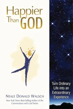 עטיפת הספר Happier Than God: Turn Ordinary Life into an Extraordinary Experience מאת Neale Donald Walsch
