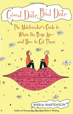 Good Date, Bad Date: The Matchmaker's Guide to Where the Boys Are and How to Get Them