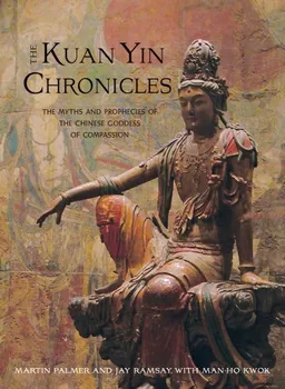 עטיפת הספר The Kuan Yin Chronicles: The Myths and Prophecies of the Chinese Goddess of Compassion מאת Martin Palmer