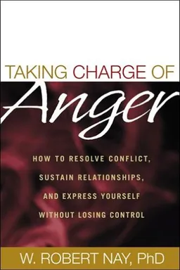 עטיפת הספר Taking Charge of Anger: How to Resolve Conflict, Sustain Relationships, and Express Yourself without Losing Control מאת W. Robert Nay Phd
