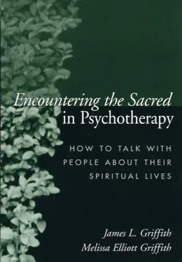 עטיפת הספר Encountering the Sacred in Psychotherapy: How to Talk with People about Their Spiritual Lives מאת James L. Griffith MD