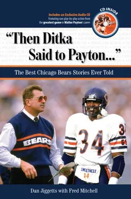 עטיפת הספר Then Ditka Said to Payton: The Best Chicago Bears Stories Ever Told with CD (Best Sports Stories Ever Told) מאת Dan Jiggetts