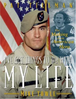 I've Got Things To Do With My Life: Pat Tillman And The Making Of An American Hero