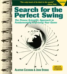 Search For The Perfect Swing: The Proven Scientific Approach To Fundamentaly Improving Your Game