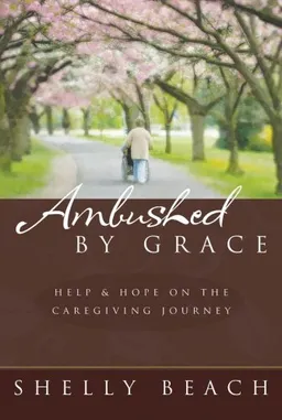 AMBUSHED BY GRACE:  HELP AND HOPE ON THE CAREGIVING JOURNEY