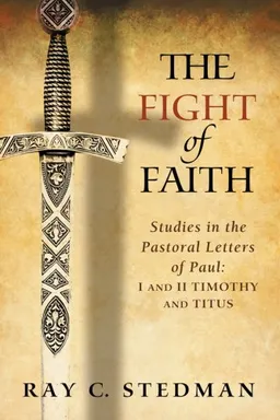 עטיפת הספר The Fight of Faith: Studies in the Pastoral Letters of Paul: I and II Timothy and Titus מאת Ray C. Stedman