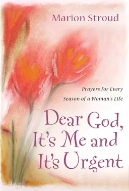 עטיפת הספר DEAR GOD, IT'S ME AND IT'S URGENT:  PRAYER'S FOR EVERY SEASON OF A WOMAN'S LIFE מאת STROUD