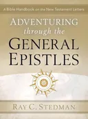 Adventuring Through the General Epistles: A Bible Handbook on Hebrews through Revelation (Adventuring Through the Bible)