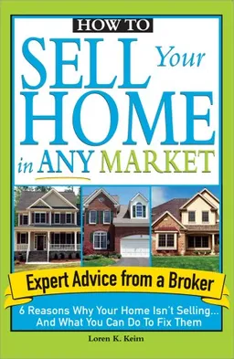 How to Sell Your Home in Any Market: 6 Reasons Why Your Home Isn't Selling... and What You Can Do to Fix Them