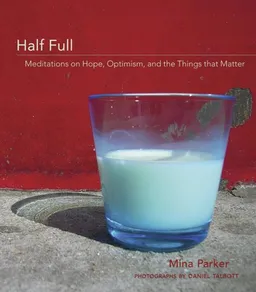 Half Full: Meditations on Hope, Optimism and the Things That Matter