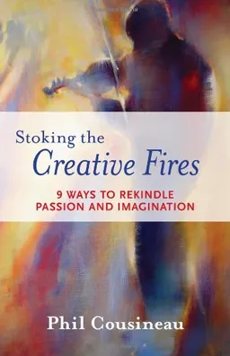 Stoking the Creative Fires: 9 Ways to Rekindle Passion and Imagination
