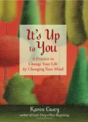 It's Up to You: A Practice to Change Your Life by Changing Your Mind