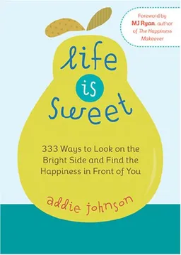 Life is Sweet: 333 Ways to Look on the Bright Side and Find the Happiness in Front of You