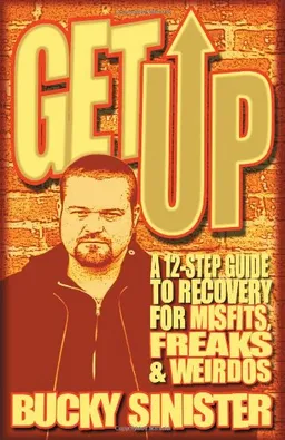 Get Up: A 12-step Guide to Recovery for Misfits, Freaks, and Weirdos