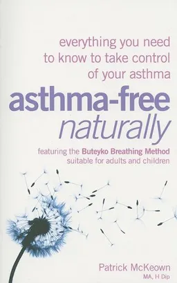 Asthma-Free Naturally: Everything You Need to Know to Take Control of Your Asthma - Featuring the Buteyko Breathing Method Suitable for Adults and Children