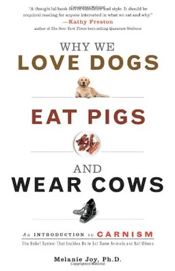Why We Love Dogs, Eat Pigs, and Wear Cows: An Introduction to Carnism