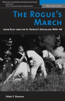 The Rogue's March: John Riley and the St. Patrick's Battalion, 1846-48 (The Warriors)