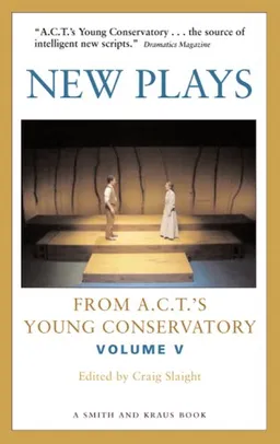 עטיפת הספר New Plays From A.C.T's Young Conservatory Volume 5 מאת Craig Slaight