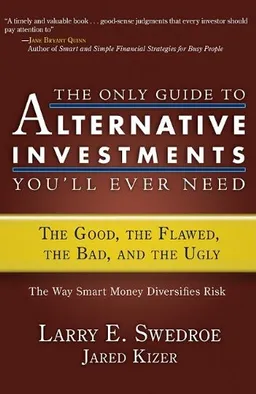 The Only Guide to Alternative Investments You'll Ever Need: The Good, the Flawed, the Bad, and the Ugly