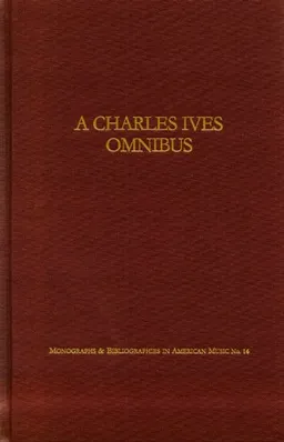 Charles Ives Omnibus (Monographs & Bibliographies in American Music, No. 18)