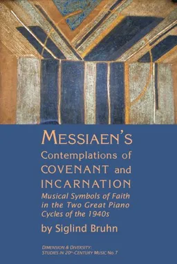 Messiaen's Contemplations of Covenant and Incarnation (Dimension & Diversity: Studies in 20th Century Music)