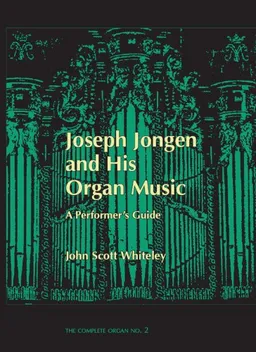 Joseph Jongen and his Organ Music: A Performer's Guide (The Complete Organ No.2)