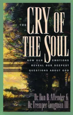 The Cry of the Soul: How Our Emotions Reveal Our Deepest Questions About God
