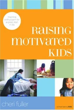 Raising Motivated Kids: Inspiring Enthusiasm for a Great Start in Life (School Savvy Kids)