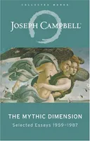 The Mythic Dimension: Selected Essays 1959-1987 (Collected Works of Joseph Campbell)