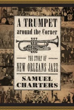 עטיפת הספר Trumpet around the Corner: The Story of New Orleans Jazz (American Made Music Series) מאת Samuel Charters