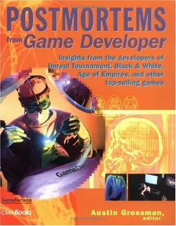 Postmortems from Game Developer: Insights from the Developers of Unreal Tournament, Black and White, Age of Empires, and Other Top-Selling Games