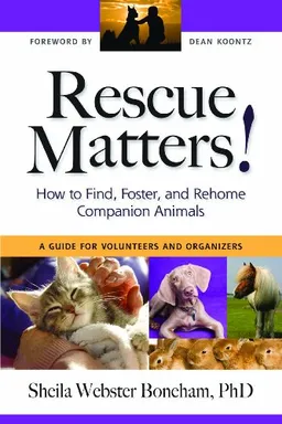 Rescue Matters: How to Find, Foster, and Rehome Companion Animals: A Guide for Volunteers and Organizers