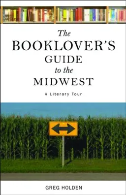 The Booklover's Guide to the Midwest: A Literary Tour