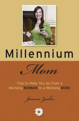 עטיפת הספר Millennium Mom: Tips to Help You Go from a Working Woman to a Working Mom מאת Joanna Zucker