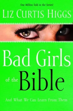 עטיפת הספר Bad Girls of the Bible and What We Can Learn from Them מאת Liz Curtis Higgs
