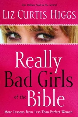 Really Bad Girls of the Bible: More Lessons from Less-Than-Perfect Women