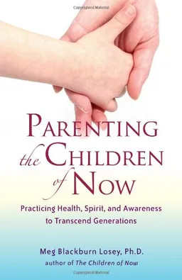 Parenting the Children of Now: Practicing Health, Spirit, and Awareness to Transcend Generations